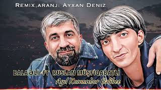 Balaeli ft Ruslan Musfiqabatli - Ayil Kamandar Gelibe 2024 (Remix - Ayxan Deniz)