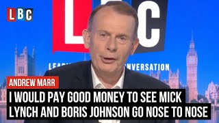 Andrew Marr: I would pay good money to see Mick Lynch and Boris Johnson go nose to nose | LBC