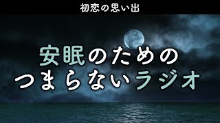 安眠のためのつまらないラジオ#741『初恋の思い出』【睡眠  作業用】