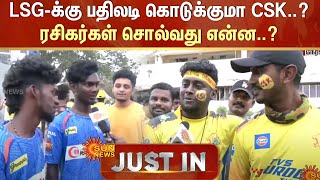 JUST IN : LSG-க்கு பதிலடி கொடுக்குமா CSK..? ரசிகர்கள் சொல்வது என்ன..? | IPL | Sun News