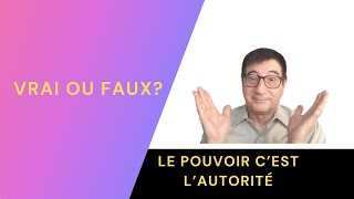 Vrai ou faux, le pouvoir c'est l'autorité?