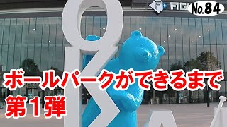 ボールパークの今　№84　エスコンフィールド北海道・Fビレッジができるまで(第一弾)