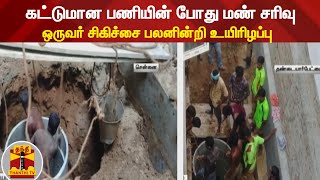 கட்டுமான பணியின் போது மண் சரிவு : ஒருவர் சிகிச்சை பலனின்றி உயிரிழப்பு