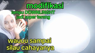 MODIFIKASI LAMPU DOWNLINGHT JADI TAMBAH SUPER TERANG#caraservislampu