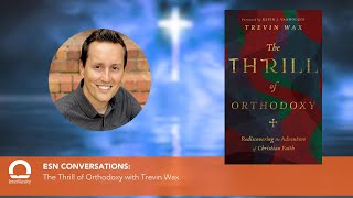 ESN Conversation: The Thrill of Orthodoxy with Trevin Wax