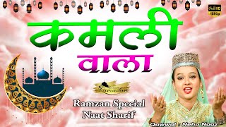 रमजान शरीफ की सबसे खूबसूरत नात - Kamli Wala - कमली वाला  | NehaNaaz |  Ramzan Special Naat 2022