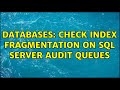 Databases: Check Index Fragmentation on SQL Server Audit Queues