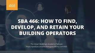 SBA 466: How to Find, Develop, and Retain Your Building Operators