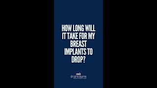 How Long Does it Take For My Breast Implants To Drop? Ask Dr. John Burns