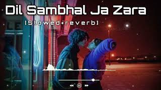 Dil Sambhal Ja Zara [ Slowed + Reverb ]- Lofi Song-Arijit Singh|
