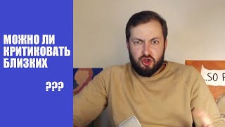 МОЖНО ЛИ КРИТИКОВАТЬ БЛИЗКИХ? - СТРИМСБРО