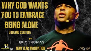 ERIC THOMAS | Why God Wants You T0 Embrace Being Alone...||POWERFUL  SPEECH BY ERIC THOMAS ||