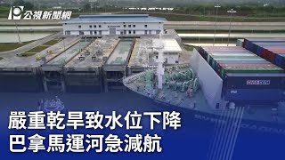 嚴重乾旱致水位下降 巴拿馬運河急減航｜20230804 公視晚間新聞