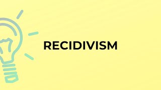 What is the meaning of the word RECIDIVISM?