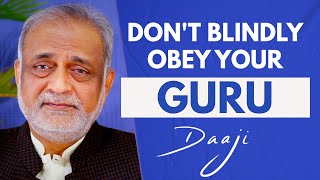 Don’t Follow Your Guru Blindly | Follow Your Heart | Daaji | Heartfulness Meditation