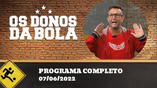 OS DONOS DA BOLA - 07/06/2022 - PROGRAMA COMPLETO