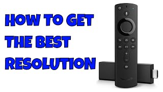 How To Get The Best Resolution On Your Fire Stick 4K