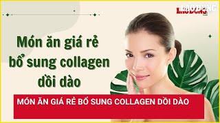 Món ăn giá rẻ bổ sung collagen dồi dào | Báo Lao Động