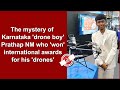 The mystery of Karnataka 'drone boy' Prathap NM who 'won' international awards for his 'drones'