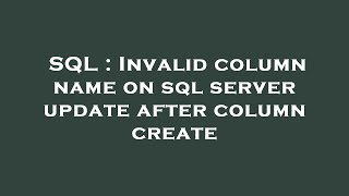 SQL : Invalid column name on sql server update after column create