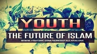 YOUTH ᴴᴰ - The Future Of Islam - Powerful Reminder
