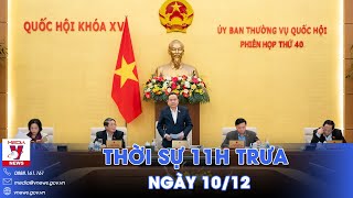 Thời sự 11h trưa 10/12. Khai mạc Phiên họp thứ 40 Ủy ban Thường vụ Quốc hội - VNews