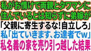 【スカッと感動】私がお情けで両親とタワマンに住んでいるとは知らずに家から追い出す弟嫁「父親に寄生するな！自立しろ！」私「じゃあ出ていきます」→私名義の家なので速攻で売って引っ越した結