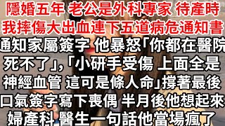 待產時我摔傷大出血連下五道病危通知書，通知家屬簽字外科醫生老公暴怒「你都在醫院死不了」「小研手受傷，上面全是神經血管 這可是條人命」撐著最後口氣簽字寫下喪偶，半月後他想起來婦產科 醫生一句話他當場瘋了