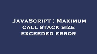 JavaScript : Maximum call stack size exceeded error