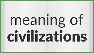 Civilizations | meaning of Civilizations