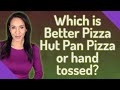 Which is Better Pizza Hut Pan Pizza or hand tossed?