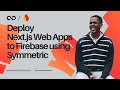 Deploy Next.js Web Apps to Firebase using Symmetric
