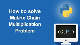 Matrix Chain Multiplication Problem - Dynamic Programming Algorithms in Python (Part 8)