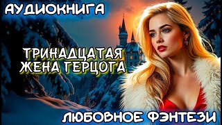 АУДИОКНИГА ЛЮБОВНОЕ ФЭНТЕЗИ: ТРИНАДЦАТАЯ ЖЕНА ГЕРЦОГА