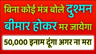 बिना कोई मंत्र बोले दुश्मन बीमार होकर मर जायेगा - 50,000 इनाम दूंगा अगर ना मरा ! Shatru Maran Prayog