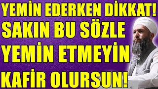 SAKIN! BÖYLE YEMİN ETME KAFİR OLURSUN! Hüseyin ÇEVİK