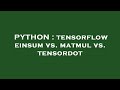 PYTHON : tensorflow einsum vs. matmul vs. tensordot