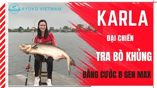 Đại chiến Karla cùng cước câu cá 8 Gen và Tra Bò khủng - Ai sẽ là người chiến thắng ?