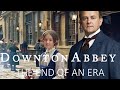 DOWNTON ABBEY THE END OF AN ERA Secrets The Fans Need To Know