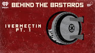 Part One: The Ivermectin Episode | BEHIND THE BASTARDS
