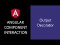 Angular Component Interaction - 13 - Output Decorator