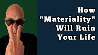 How “Materiality” Will Ruin Your Life