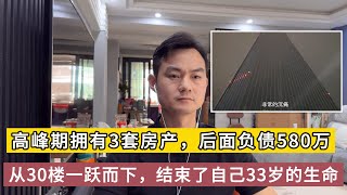 高峰期拥有3套房产，后面负债580万，从30楼一跃而下，结束了自己33岁的生命，千万不要认为这种事一定不会发生在你身上