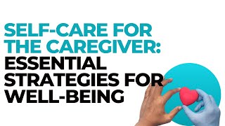 Self-Care for the Caregiver: Essential Strategies for Well-Being