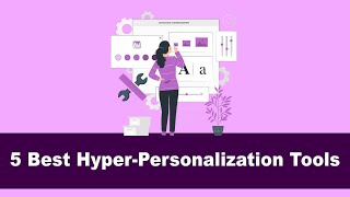 Top 5 Hyper-Personalization Tools To Turn Prospects Into Customers (Features + Pros + Cons)