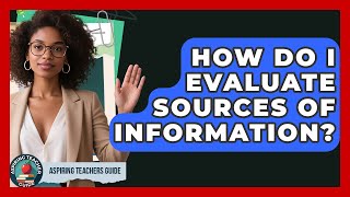 How Do I Evaluate Sources Of Information? - Aspiring Teacher Guide