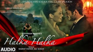 HALKA HALKA Full Audio Song | Rahat Fateh Ali Khan Feat. Ayushmann Khurrana & Amy Jackson | T-Series