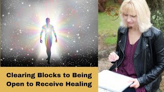 Clearing Blocks to Being Open 100% to Receiving Healing