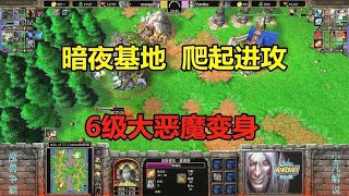 暗夜基地爬起进攻，6级大恶魔变身，全场热血火拼！魔兽争霸3