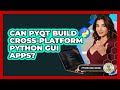 Can PyQt Build Cross-platform Python GUI Apps? - Python Code School
